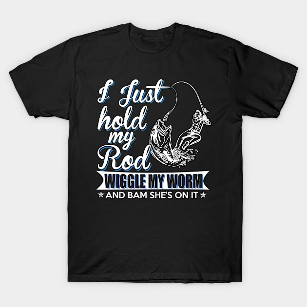 I JUST HOLD MY ROD WIGGLE MY WORM AND BAM SHES ON IT T-Shirt by minhhai126